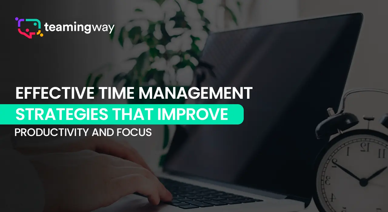 Effective Time Management Strategies That Improve Productivity and Focus